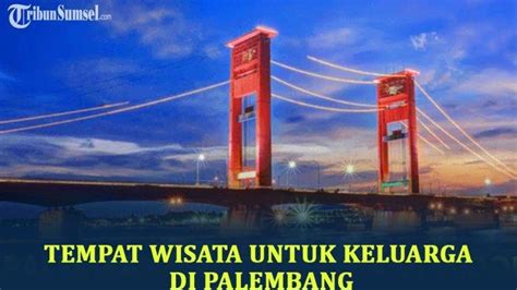 Rekomendasi Tempat Wisata Untuk Keluarga Di Palembang Saat Liburan