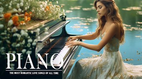 The Most Relaxing Classical Piano Pieces Beautiful Melodies Love Songs That Touch Your Heart