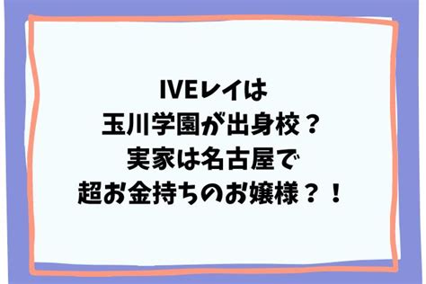 Iveレイは玉川学園が出身校？実家は名古屋で超お金持ちのお嬢様？！ エンタメまみれ