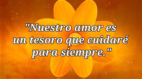 Frases de amor mas Bonitas Nuestro Amor Es Un Tesoro Que Cuidaré Para