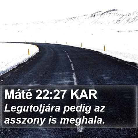 Máté 22 27 KAR Legutoljára pedig az asszony is