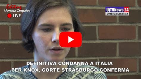 Knox Corte Strasburgo Rigetta Richiesta Definitiva Condanna Dell Italia