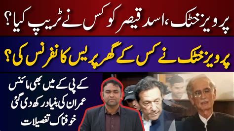 Who Trapped Pervez Khattak Asad Qaisar Minus Imran Khan In Kpk