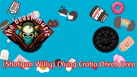 Shotgun Willy Yung Craka Oreo Youtube