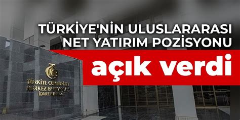 Türkiye nin uluslararası net yatırım pozisyonu açık verdi