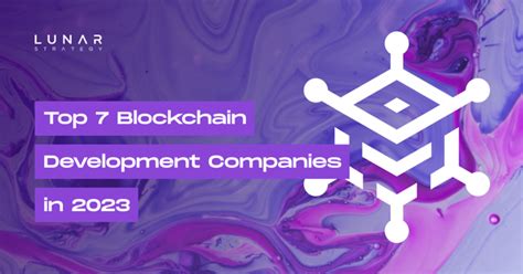 Top 7 Blockchain Development Companies In 2023 2024 Lunarstrategy