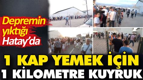 Depremin Y Kt Hatay Da Kap Yemek I In Kilometre Kuyruk Bekliyorlar