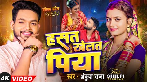 4KVIDEO Ankush Raja हसत खलत पय Ft Shilpi Raghwani Hasat