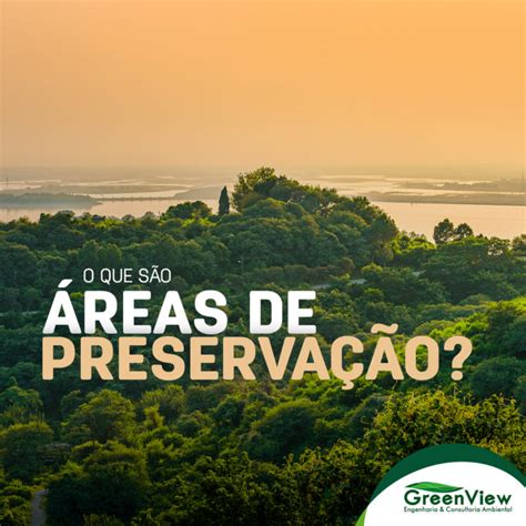 O que são Áreas de Preservação GreenView Consultoria Ambiental