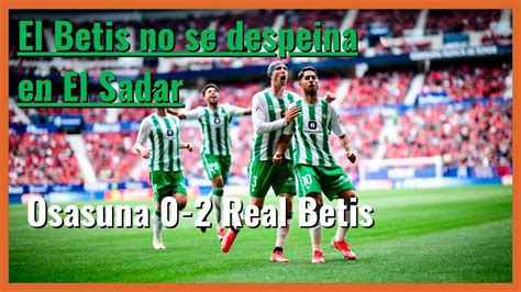 Muchodepodcast Del Osasuna 0 2 Realbetis No Se Despeina En El Sadar