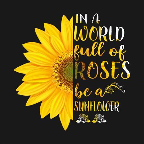 Check Out This Awesome In A World Full Of Roses Be A Sunflower Design