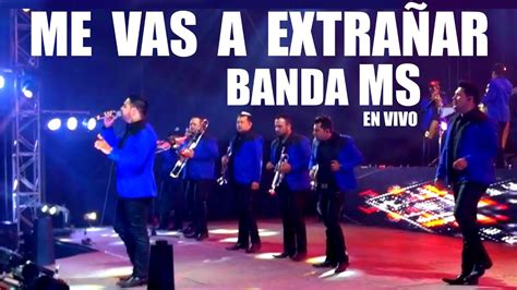 Me Vas A ExtraÑar Banda Ms En Vivo Youtube