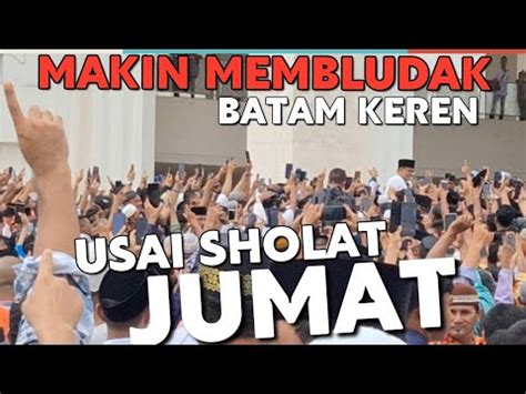 Batam Makin Membludak Usai Sholat Jumat Anies Digeruduk Puluhan