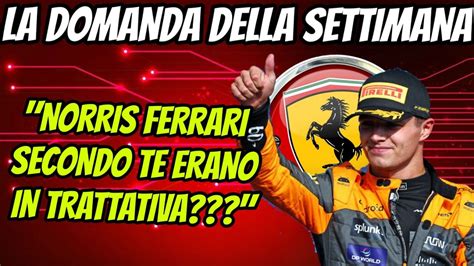 NORRIS FERRARI ERANO IN TRATTATIVA DOMANDA DELLA SETTIMANA YouTube