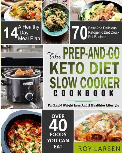 The Prep And Go Keto Diet Slow Cooker Cookbook For Rapid Weight Loss And A Heal