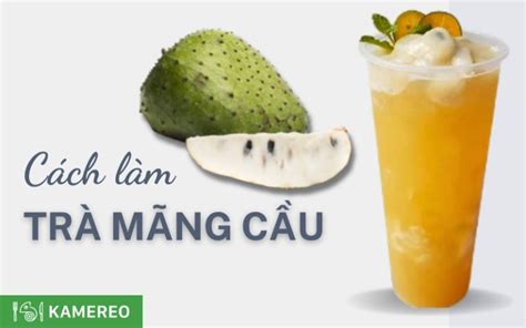 Hướng Dẫn Cách Làm Trà Mãng Cầu Xiêm Tại Nhà đơn Giản