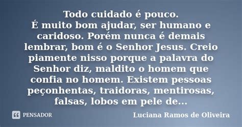 Todo Cuidado É Pouco - Todo cuidado é pouco. É muito bom... Luciana Ramos de Oliveira - Pensador