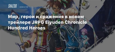 Мир, герои и сражения в новом трейлере JRPG Eiyuden Chronicle Hundred ...