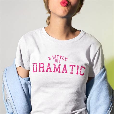 A Little Bit Dramatic T Shirt Inspired From Mean Girls So Etsy