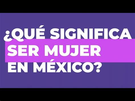 Qu Significa Ser Mujer En M Xico Instituto Nacional De Las Mujeres