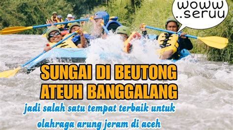 Sungai Di Beutong Ateuh Jadi Sebagai Salah Satu Sungai Terbaik Untuk