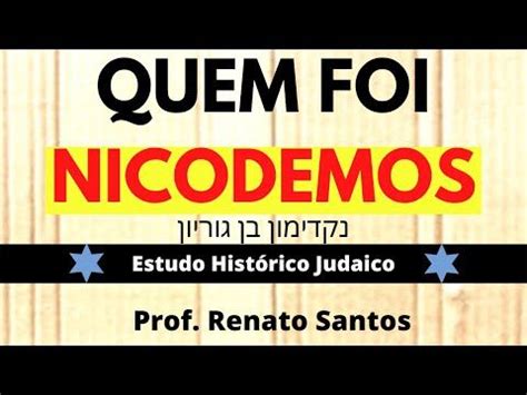 QUEM FOI NICODEMOS ESTUDO HISTÓRICO Prof Renato Santos Quem foi