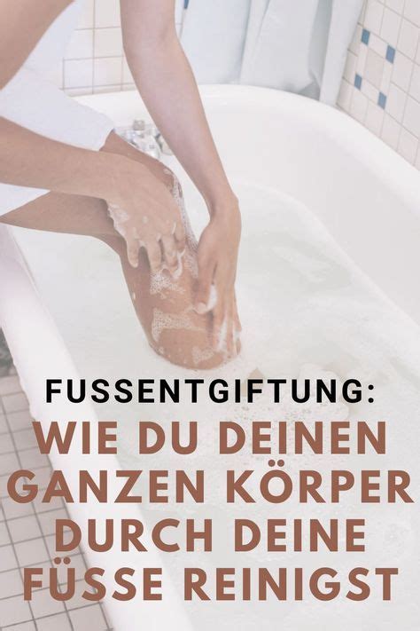 Fußentgiftung Wie du deinen ganzen Körper durch deine Füße reinigst