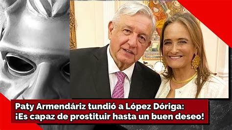 Paty Armendáriz Tundió A López Dóriga ¡es Capaz De Prostituir Hasta Un Buen Deseo Vídeo