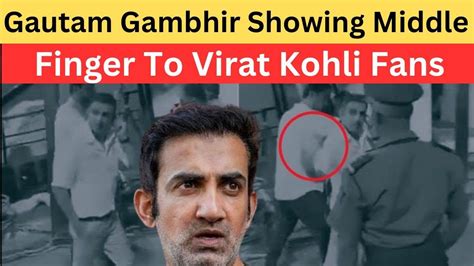 Gautam Gambhir Showing Middle Finger To Virat Kohli Fans