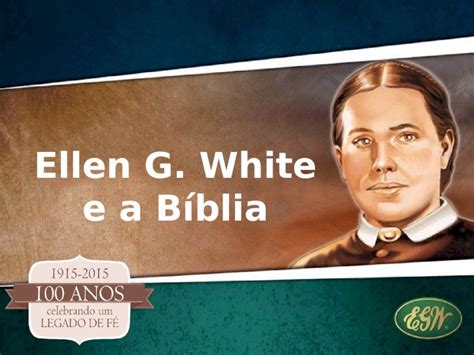 Ppt Ellen G White E A B Blia Como Seus Escritos Se Relacionam