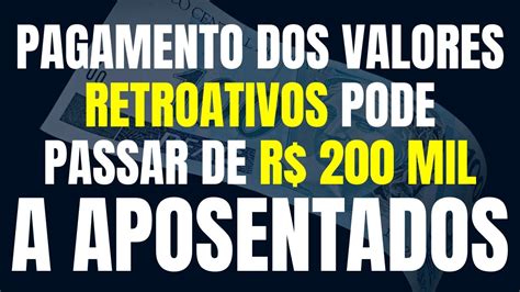 INSS PAGAMENTO DOS VALORES RETROATIVOS PODE PASSAR DE R 200 MIL PARA