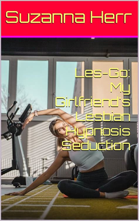 Les Go My Girlfriend S Lesbian Hypnosis Seduction Kindle Edition By