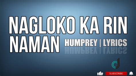 Nagloko Ka Rin Naman Humprey Lyrics Youtube