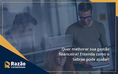 Quer Melhorar Sua Gest O Financeira Entenda Como O Sebrae Pode Ajudar