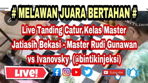 Live Catur Kelas Master Jatiasih Master Rudi Gunawan Vs Mr Doc