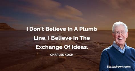 I Don T Believe In A Plumb Line I Believe In The Exchange Of Ideas