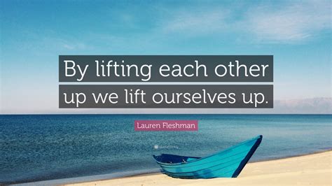 Lauren Fleshman Quote By Lifting Each Other Up We Lift Ourselves Up