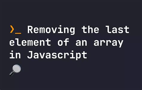 Removing The Last Element Of An Array In Javascript