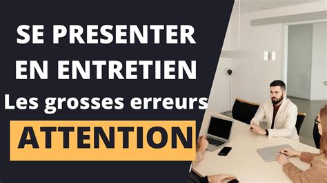 COMMENT SE PRESENTER EN ENTRETIEN D EMBAUCHE Les erreurs à éviter