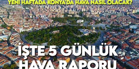 Yeni haftada Konya da hava nasıl olacak İşte 5 günlük hava raporu