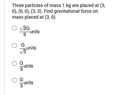 Three Particles Of Mass 1 Kg Are Placed At 3 0 6 0 3 3 Find Gravi