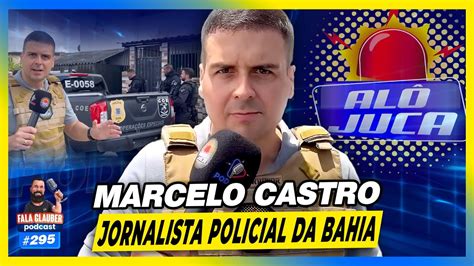 ALÔ JUCA MARCELO CASTRO JORNALISTA POLICIAL DA BAHIA Fala Glauber