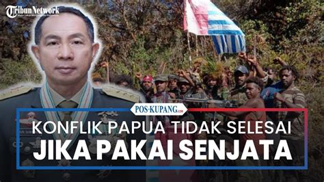 KSAD Agus Subiyanto Konflik Di Papua Tak Akan Selesai Jika Hanya Pakai