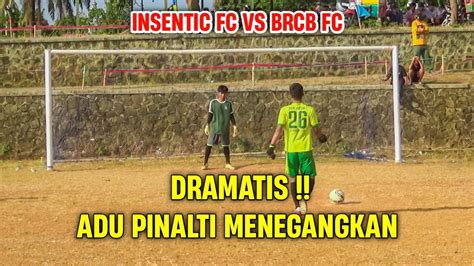 Detik Detik Menegangkan Adu Pinalti Insentic Fc Vs Brcb Fc Piala