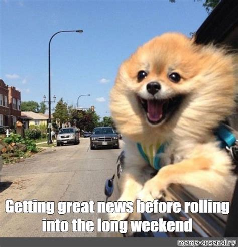 Meme Getting Great News Before Rolling Into The Long Weekend All