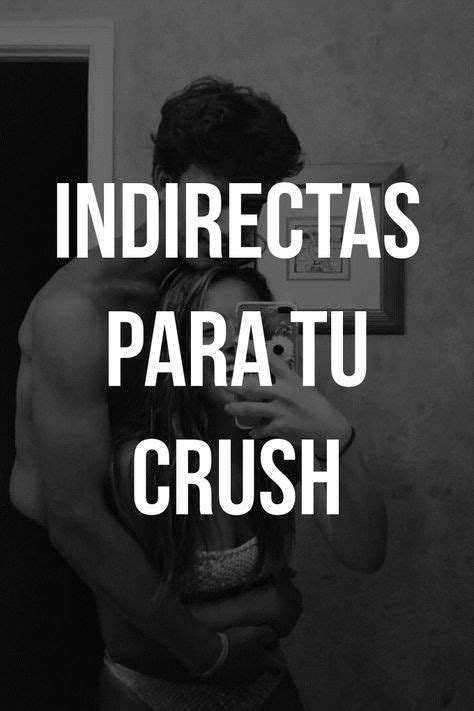 Indirectas Para El Chico Que Te Gusta Frases Para Tu Crush Frases Love Indirectas