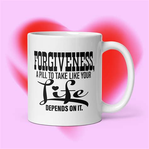 Forgiveness A Pill To Take Like Your Life Depends On It White Glossy