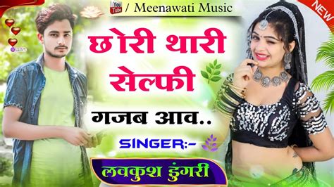 छोरी थारी गजब सेल्फी आव चूडी़दार पजामा म ।। Singer Lovekush Dungri √ Lovekush Dungri Meena Geet