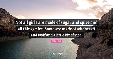 Not All Girls Are Made Of Sugar And Spice And All Things Nice Some Ar