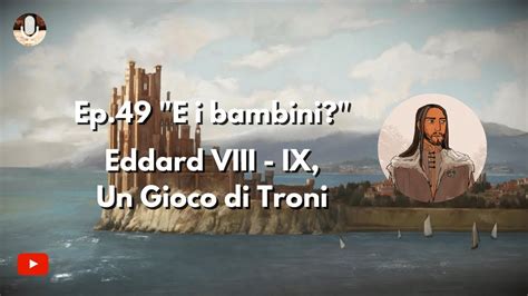 Ep 49 E I Bambini Eddard VIII IX Un Gioco Di Troni YouTube